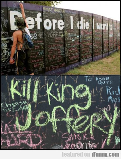 Before I Die I Want To: Kill King Joffery