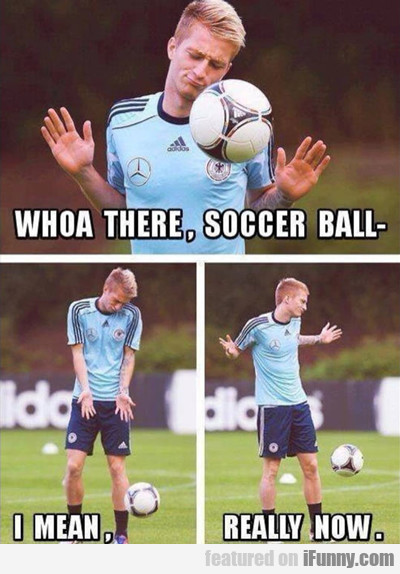 Whoa There, Soccer Ball...