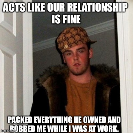 After two years it turns out I was in a relationship with Scumbag Steve.