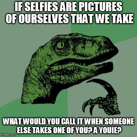 I don't get selfies.