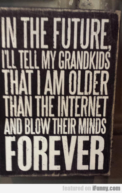 In The Future I'll Tell My Grandkids...