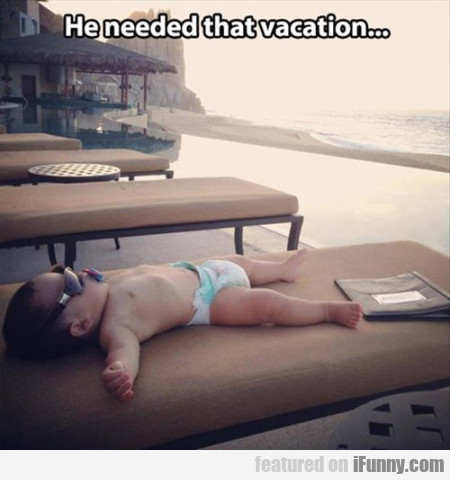 He Needed That Vacation