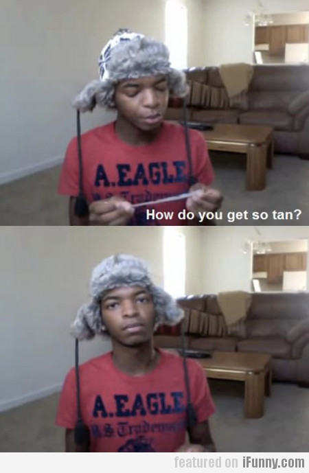 How Do You Get So Tan?