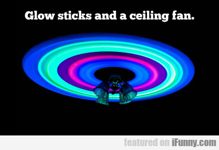 Glow Sticks And A Ceiling Fan